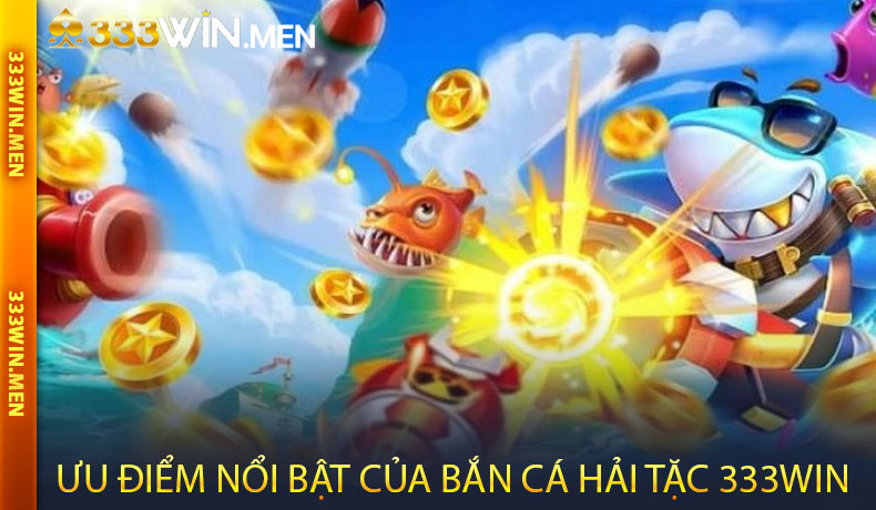 Ưu Điểm Nổi Bật Của Bắn Cá Hải Tặc 333WIN